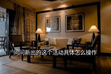 問問新出的這個(gè)活動(dòng)具體怎么操作