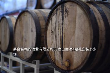 茅臺(tái)鎮(zhèn)相約酒業(yè)有限公司53度白金酒4瓶禮盒裝多少錢