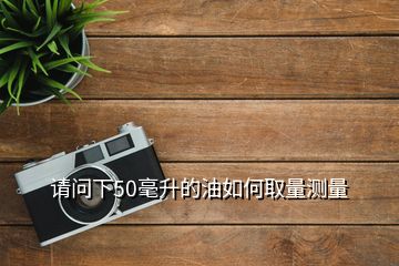 請問下50毫升的油如何取量測量