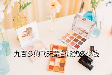 九百多的飛天茅臺(tái)能賣多少錢