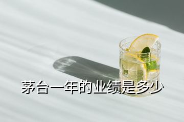 茅臺(tái)一年的業(yè)績(jī)是多少