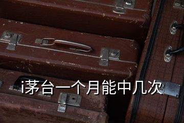 i茅臺(tái)一個(gè)月能中幾次