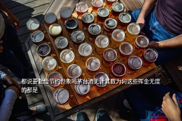 都說要勤儉節(jié)約但象喝茅臺酒無計其數(shù)為何這些揮金無度的都是