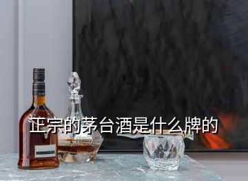 正宗的茅臺(tái)酒是什么牌的
