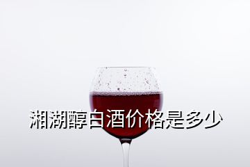 湘湖醇白酒價格是多少