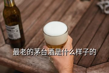最老的茅臺(tái)酒是什么樣子的