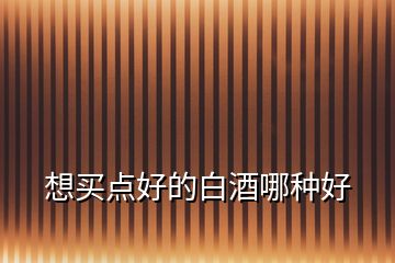 想買點好的白酒哪種好