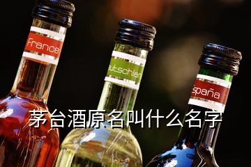 茅臺酒原名叫什么名字