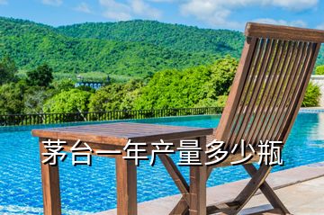 茅臺(tái)一年產(chǎn)量多少瓶