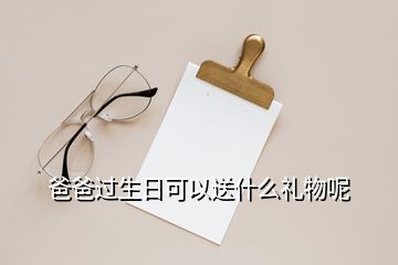爸爸過(guò)生日可以送什么禮物呢