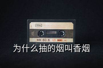 為什么抽的煙叫香煙
