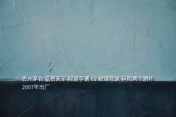 貴州茅臺(tái) 富貴天下 財(cái)運(yùn)亨通 52 玻璃瓶裝 另附兩個(gè)酒杯2007年出廠