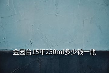 金園臺(tái)15年250ml多少錢(qián)一瓶