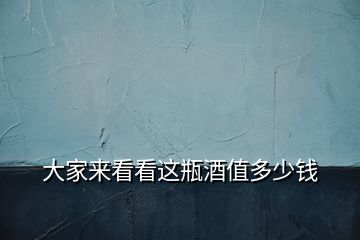 大家來(lái)看看這瓶酒值多少錢