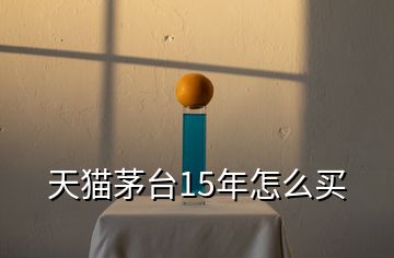 天貓茅臺(tái)15年怎么買