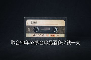 黔臺50年53茅臺珍品酒多少錢一支