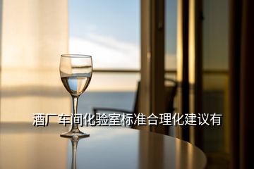 酒廠車(chē)間化驗(yàn)室標(biāo)準(zhǔn)合理化建議有
