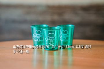 山東菏澤中糧長城葡萄酒廠生產(chǎn) 干型 750ml 115度 請(qǐng)問多少錢一瓶