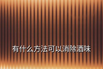 有什么方法可以消除酒味