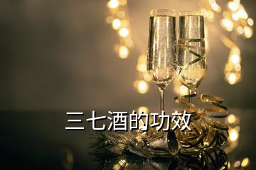 三七酒的功效