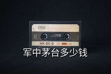 軍中茅臺(tái)多少錢