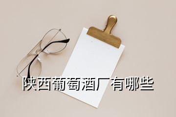 陜西葡萄酒廠有哪些