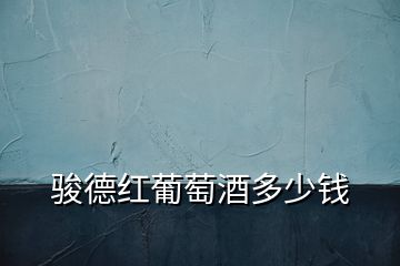 駿德紅葡萄酒多少錢