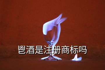 鬯酒是注冊商標(biāo)嗎