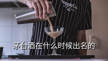 茅臺酒在什么時(shí)候出名的