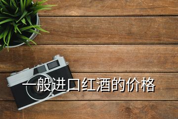 一般進口紅酒的價格