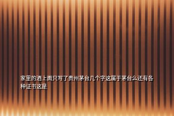 家里的酒上面只寫了貴州茅臺(tái)幾個(gè)字這屬于茅臺(tái)么還有各種證書這是