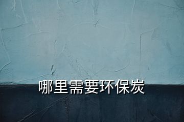 哪里需要環(huán)保炭