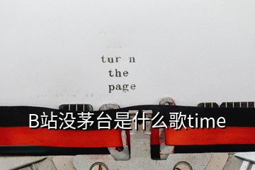 B站沒(méi)茅臺(tái)是什么歌time