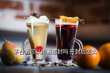 茅臺(tái)酒可以用蜜蠟封嗎 開封后怎么