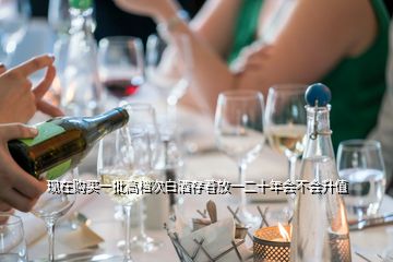 現(xiàn)在購(gòu)買(mǎi)一批高檔次白酒存著放一二十年會(huì)不會(huì)升值