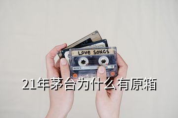 21年茅臺(tái)為什么有原箱