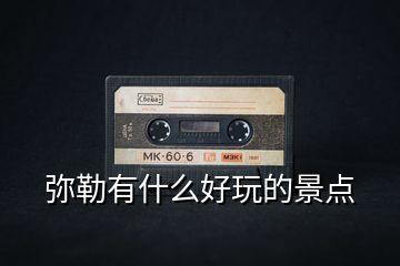 彌勒有什么好玩的景點(diǎn)