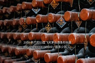 2005 年產(chǎn)的53度飛天茅臺(tái)酒條形碼是6902952880041500ml一瓶多少錢