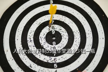 人民大會堂特制53度華堂酒多少錢一瓶