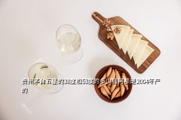 貴州茅臺(tái)五星的38度和53度的多少錢阿都是2004年產(chǎn)的