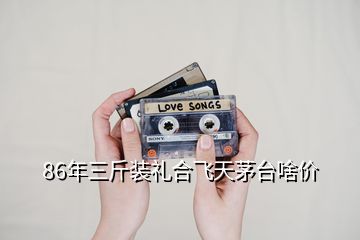 86年三斤裝禮合飛天茅臺啥價