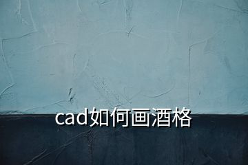 cad如何畫(huà)酒格