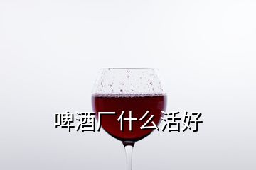 啤酒廠什么活好