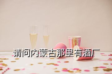 請(qǐng)問內(nèi)蒙古那里有酒廠