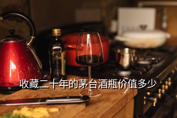 收藏二十年的茅臺(tái)酒瓶?jī)r(jià)值多少