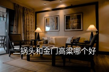 二鍋頭和金門(mén)高粱哪個(gè)好