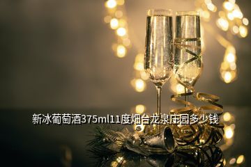 新冰葡萄酒375ml11度畑臺(tái)龍泉莊園多少錢