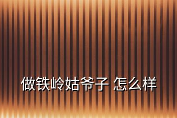 做鐵嶺姑爺子 怎么樣