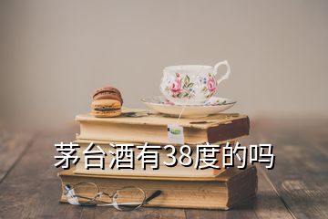 茅臺酒有38度的嗎