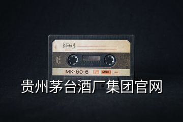 貴州茅臺酒廠集團官網